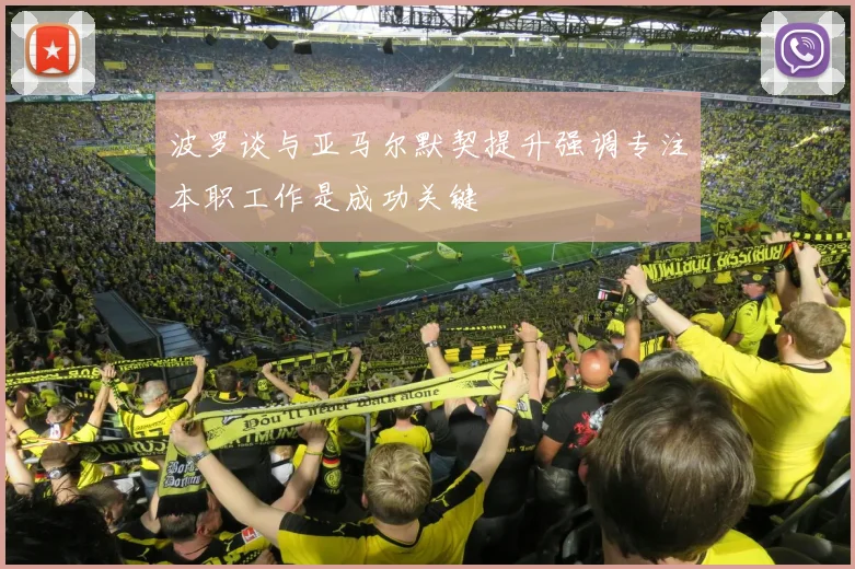 波罗谈与亚马尔默契提升强调专注本职工作是成功关键