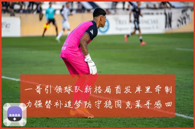一哥引领球队新格局首发库里牵制力强替补追梦防守稳固克莱手感回暖助力胜利