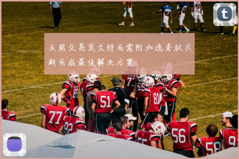 灰熊交易莫兰特或需附加选秀权买断或成最佳解决方案