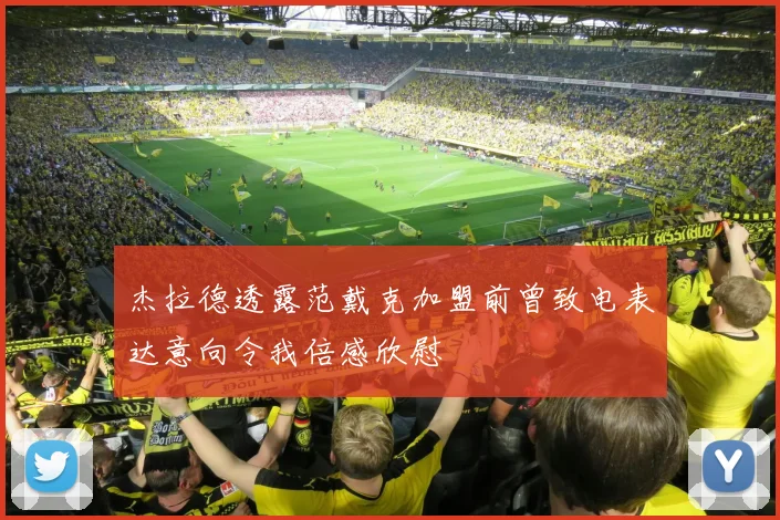 杰拉德透露范戴克加盟前曾致电表达意向令我倍感欣慰