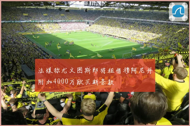 法媒称尤文图斯即将租借穆阿尼并附加4000万欧买断条款